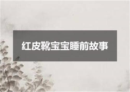 红皮靴宝宝睡前故事