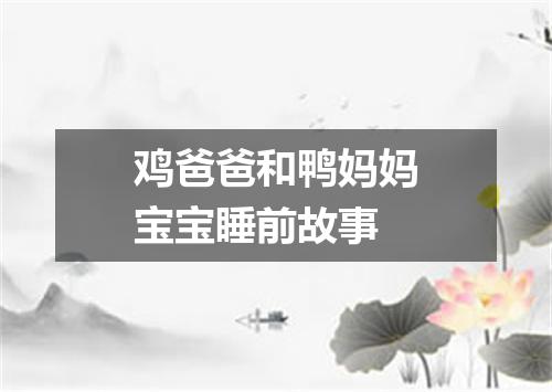 鸡爸爸和鸭妈妈宝宝睡前故事