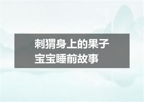 刺猬身上的果子宝宝睡前故事